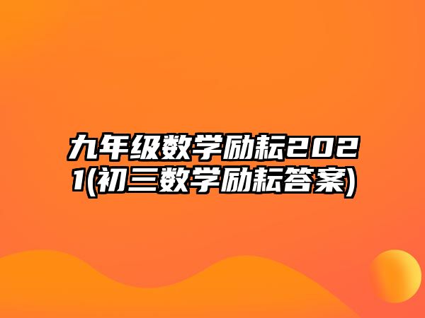 九年級數(shù)學勵耘2021(初三數(shù)學勵耘答案)