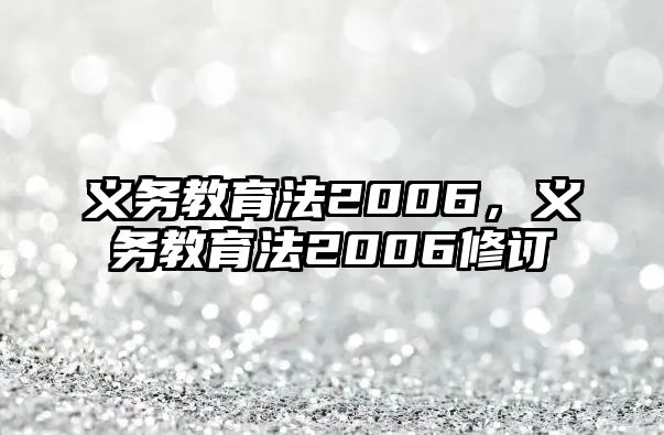 義務(wù)教育法2006，義務(wù)教育法2006修訂