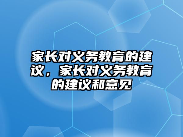 家長對義務教育的建議，家長對義務教育的建議和意見