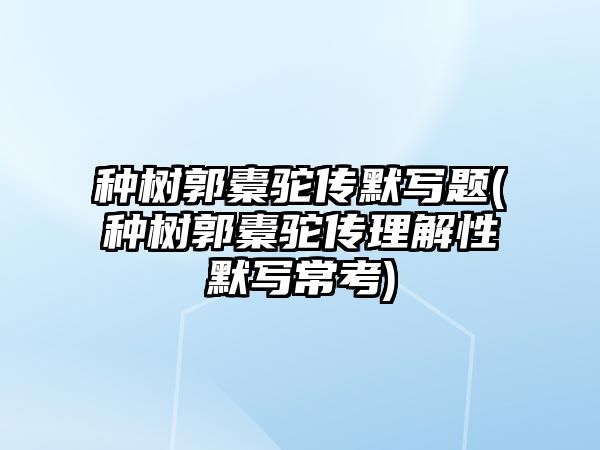 種樹郭橐駝傳默寫題(種樹郭橐駝傳理解性默寫?？?