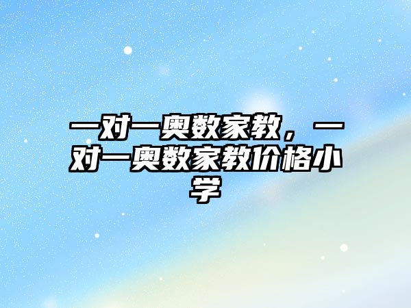 一對一奧數(shù)家教，一對一奧數(shù)家教價格小學