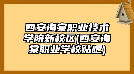 西安海棠職業(yè)技術(shù)學(xué)院新校區(qū)(西安海棠職業(yè)學(xué)校貼吧)