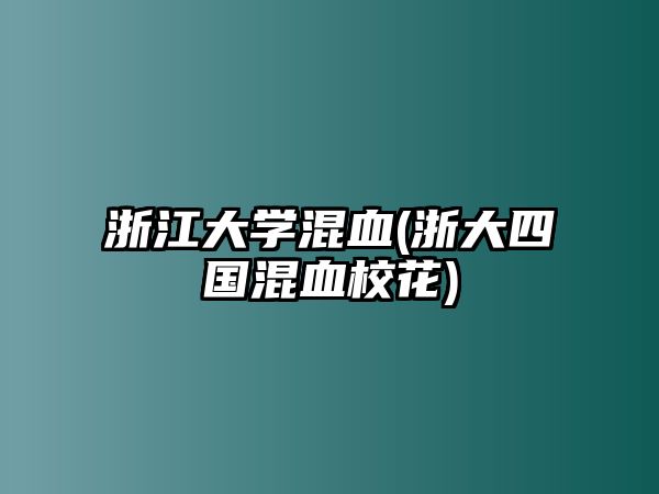 浙江大學(xué)混血(浙大四國混血?；?