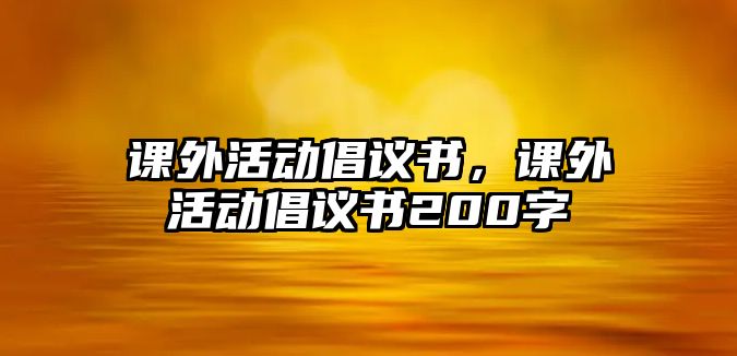 課外活動倡議書，課外活動倡議書200字