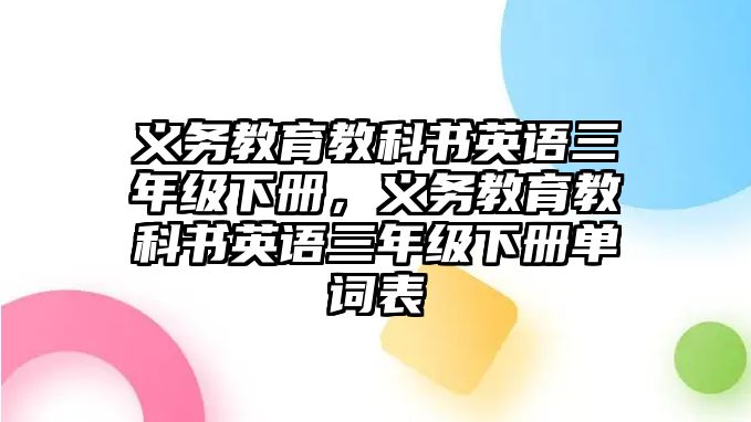 義務(wù)教育教科書英語三年級下冊，義務(wù)教育教科書英語三年級下冊單詞表