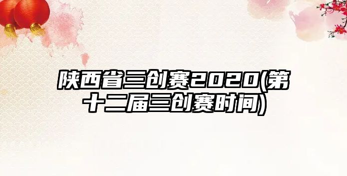 陜西省三創(chuàng)賽2020(第十二屆三創(chuàng)賽時(shí)間)