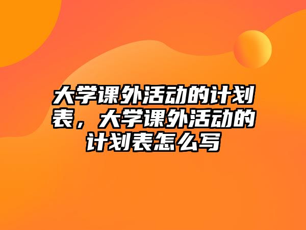 大學課外活動的計劃表，大學課外活動的計劃表怎么寫