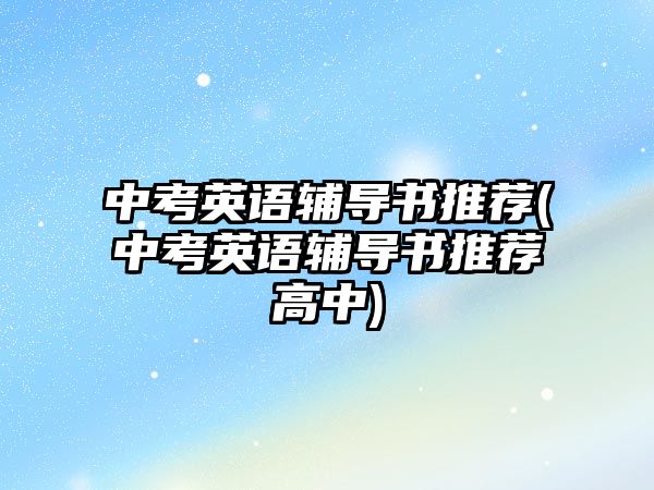 中考英語輔導書推薦(中考英語輔導書推薦高中)