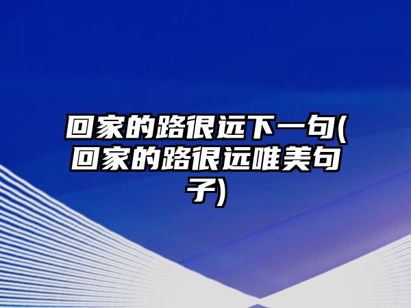 回家的路很遠(yuǎn)下一句(回家的路很遠(yuǎn)唯美句子)