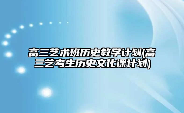 高三藝術(shù)班歷史教學(xué)計劃(高三藝考生歷史文化課計劃)