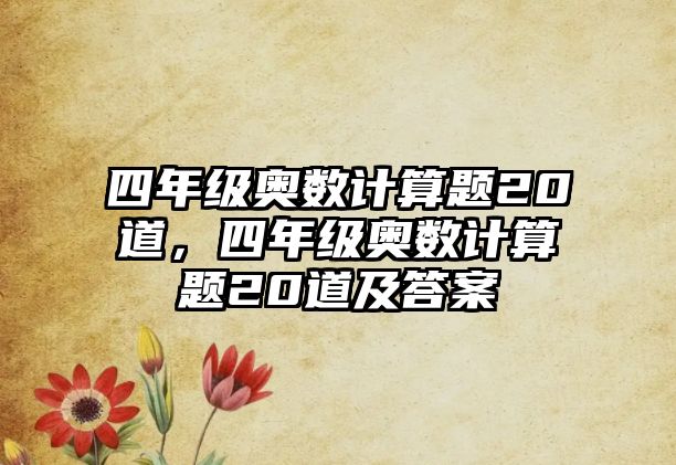 四年級(jí)奧數(shù)計(jì)算題20道，四年級(jí)奧數(shù)計(jì)算題20道及答案