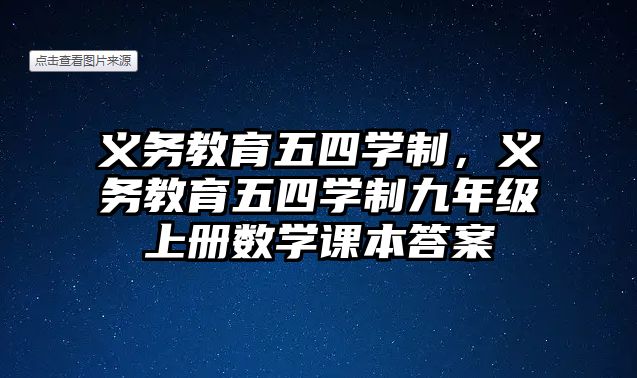 義務(wù)教育五四學制，義務(wù)教育五四學制九年級上冊數(shù)學課本答案