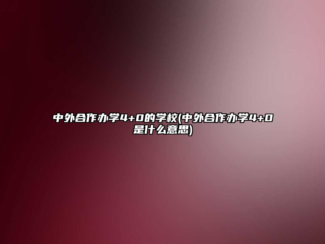 中外合作辦學(xué)4+0的學(xué)校(中外合作辦學(xué)4+0是什么意思)