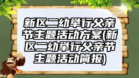 新區(qū)二幼舉行父親節(jié)主題活動(dòng)方案(新區(qū)二幼舉行父親節(jié)主題活動(dòng)簡(jiǎn)報(bào))