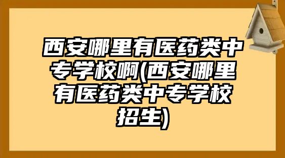 西安哪里有醫(yī)藥類中專學(xué)校啊(西安哪里有醫(yī)藥類中專學(xué)校招生)