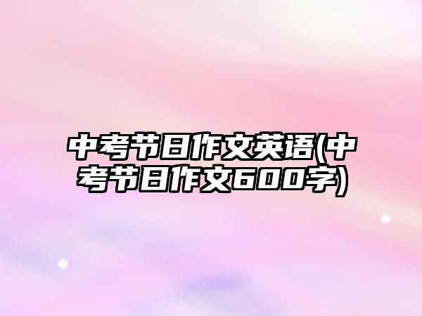 中考節(jié)日作文英語(中考節(jié)日作文600字)