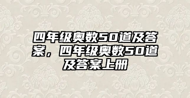 四年級(jí)奧數(shù)50道及答案，四年級(jí)奧數(shù)50道及答案上冊(cè)