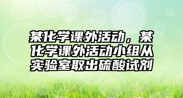 某化學課外活動，某化學課外活動小組從實驗室取出硫酸試劑