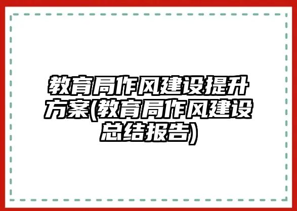 教育局作風建設提升方案(教育局作風建設總結報告)