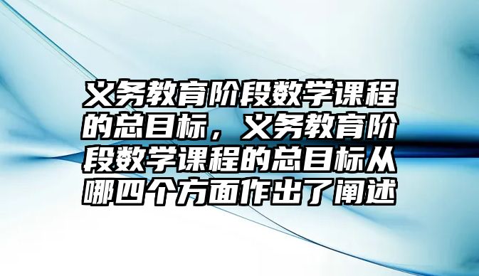 義務教育階段數(shù)學課程的總目標，義務教育階段數(shù)學課程的總目標從哪四個方面作出了闡述