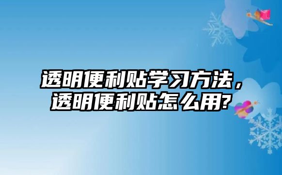 透明便利貼學(xué)習(xí)方法，透明便利貼怎么用?