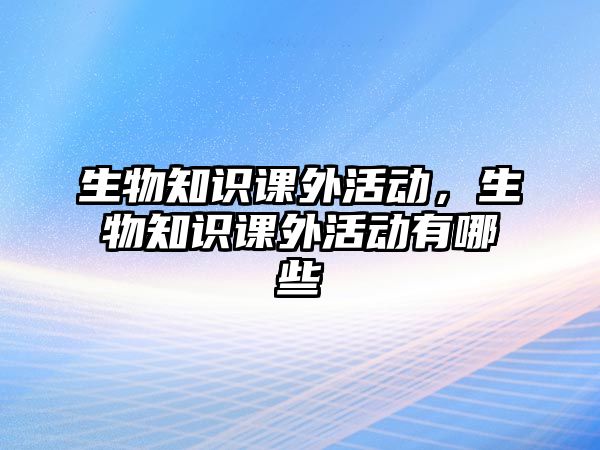 生物知識課外活動，生物知識課外活動有哪些