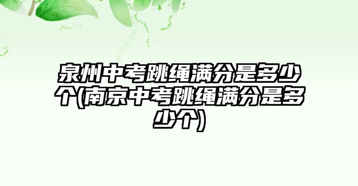 泉州中考跳繩滿分是多少個(gè)(南京中考跳繩滿分是多少個(gè))