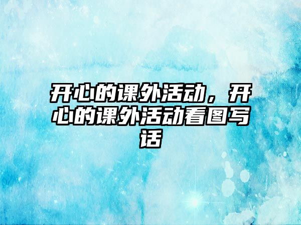 開心的課外活動，開心的課外活動看圖寫話