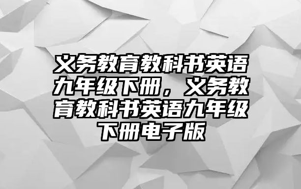 義務(wù)教育教科書英語九年級下冊，義務(wù)教育教科書英語九年級下冊電子版