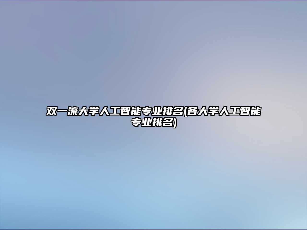 雙一流大學(xué)人工智能專業(yè)排名(各大學(xué)人工智能專業(yè)排名)