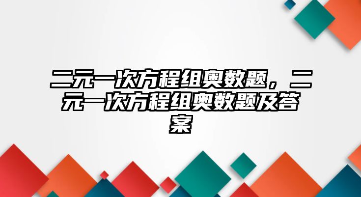 二元一次方程組奧數(shù)題，二元一次方程組奧數(shù)題及答案