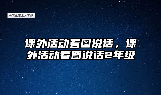 課外活動(dòng)看圖說(shuō)話，課外活動(dòng)看圖說(shuō)話2年級(jí)