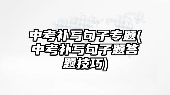 中考補寫句子專題(中考補寫句子題答題技巧)