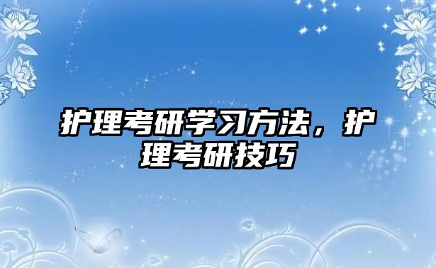 護(hù)理考研學(xué)習(xí)方法，護(hù)理考研技巧