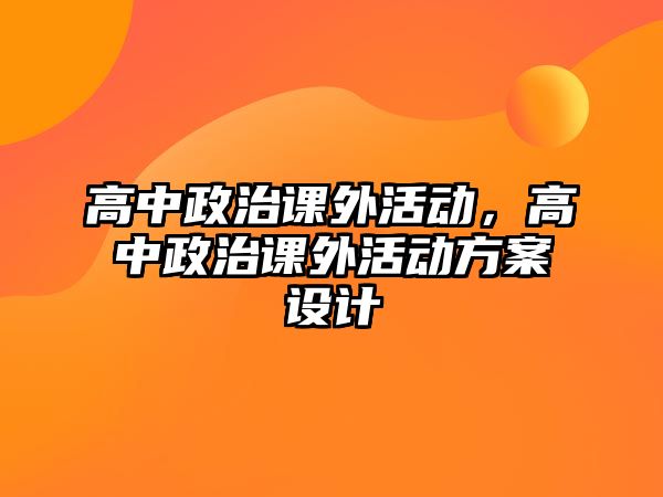 高中政治課外活動，高中政治課外活動方案設計