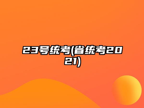 23號(hào)統(tǒng)考(省統(tǒng)考2021)