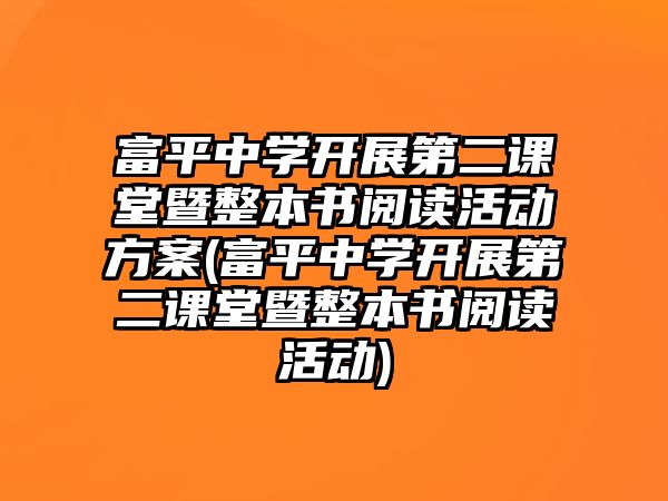 富平中學(xué)開展第二課堂暨整本書閱讀活動方案(富平中學(xué)開展第二課堂暨整本書閱讀活動)