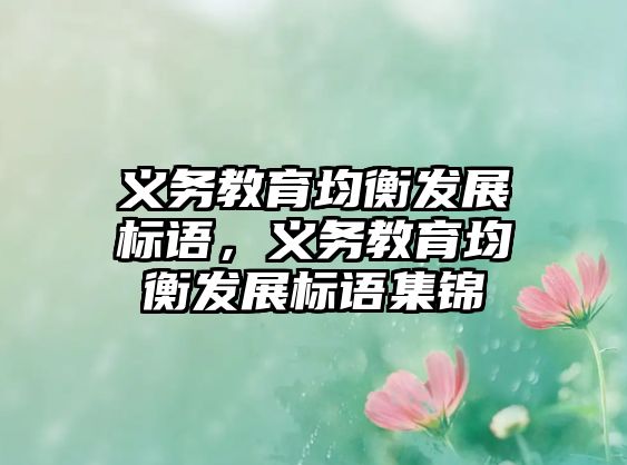 義務(wù)教育均衡發(fā)展標(biāo)語(yǔ)，義務(wù)教育均衡發(fā)展標(biāo)語(yǔ)集錦