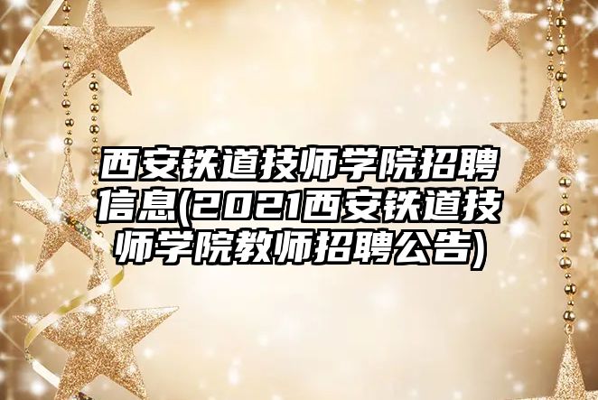 西安鐵道技師學(xué)院招聘信息(2021西安鐵道技師學(xué)院教師招聘公告)