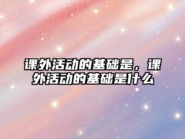 課外活動的基礎是，課外活動的基礎是什么