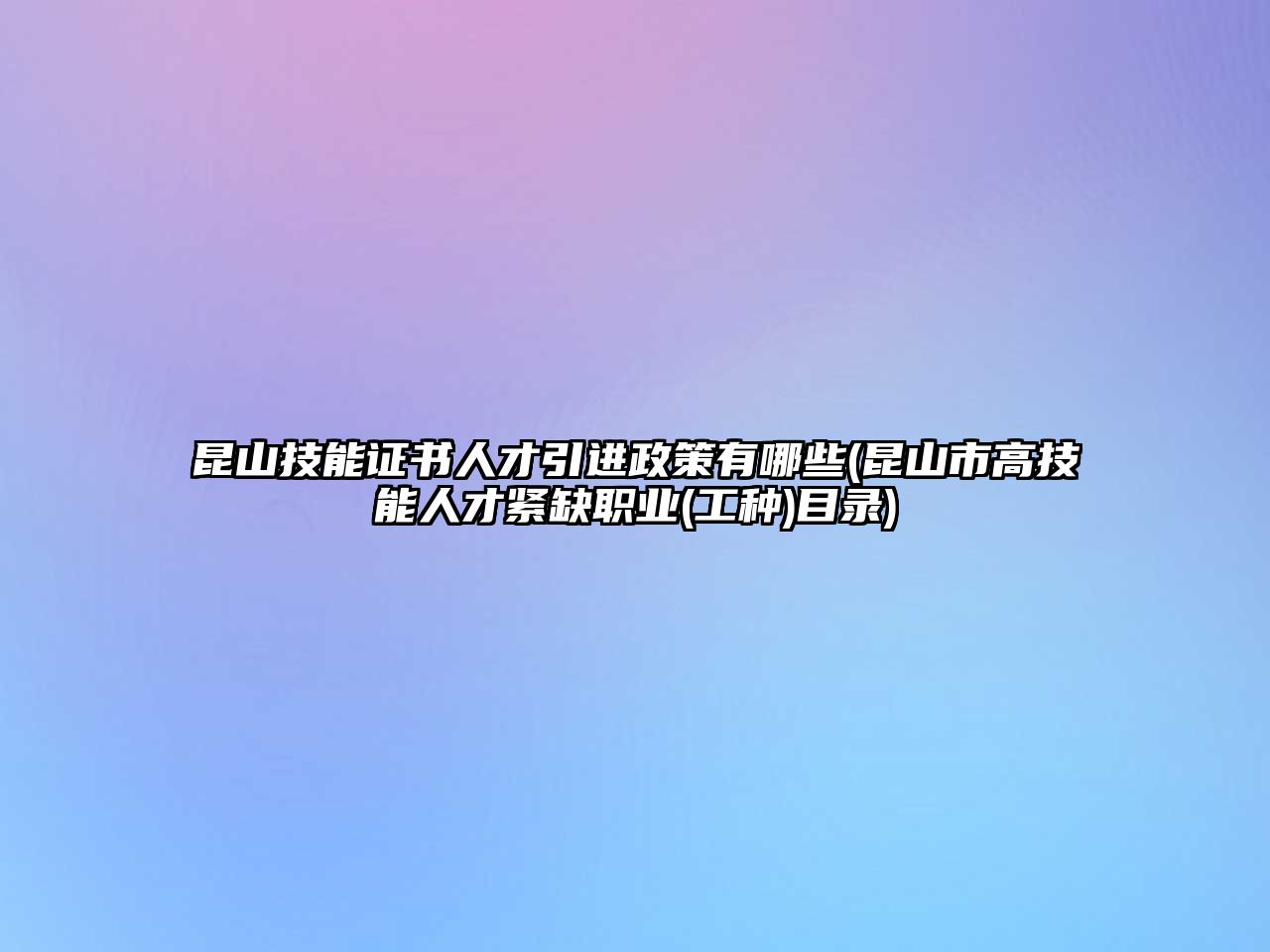 昆山技能證書人才引進(jìn)政策有哪些(昆山市高技能人才緊缺職業(yè)(工種)目錄)