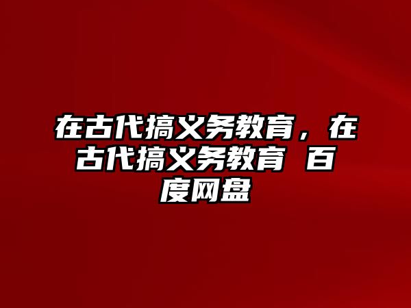 在古代搞義務教育，在古代搞義務教育 百度網盤