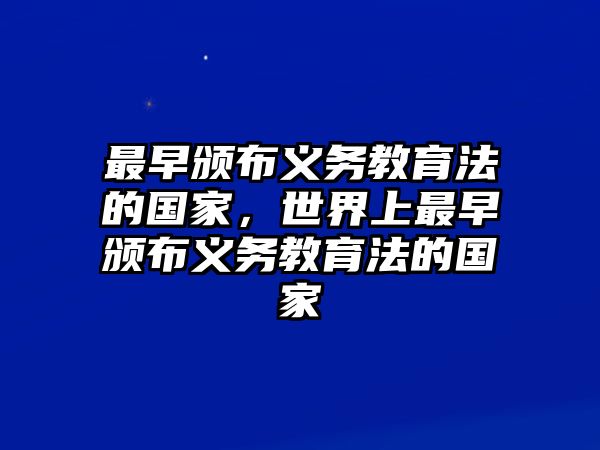 最早頒布義務教育法的國家，世界上最早頒布義務教育法的國家