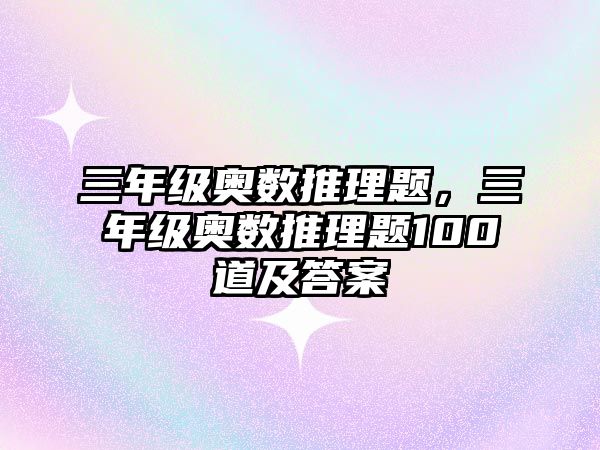 三年級奧數(shù)推理題，三年級奧數(shù)推理題100道及答案