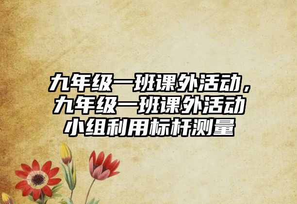 九年級(jí)一班課外活動(dòng)，九年級(jí)一班課外活動(dòng)小組利用標(biāo)桿測(cè)量