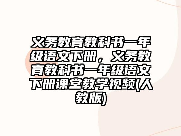 義務(wù)教育教科書一年級語文下冊，義務(wù)教育教科書一年級語文下冊課堂教學(xué)視頻(人教版)