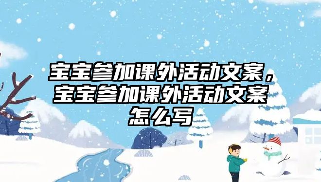 寶寶參加課外活動文案，寶寶參加課外活動文案怎么寫