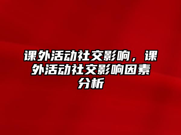 課外活動社交影響，課外活動社交影響因素分析