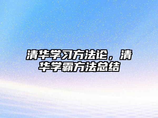 清華學(xué)習(xí)方法論，清華學(xué)霸方法總結(jié)