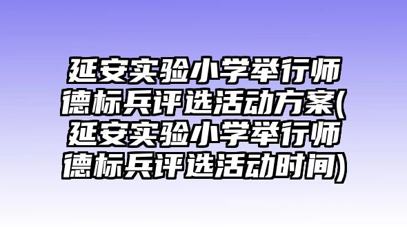 延安實驗小學(xué)舉行師德標(biāo)兵評選活動方案(延安實驗小學(xué)舉行師德標(biāo)兵評選活動時間)